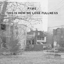 Pyre - this is how we lose fullness