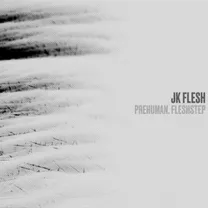 JK FLESH - PREHUMAN. FLESHSTEP