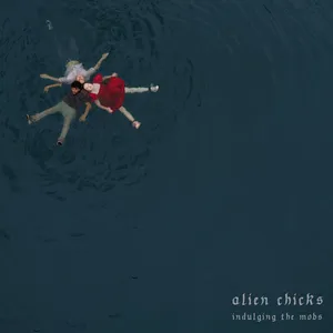 Alien Chicks - Indulging The Mobs