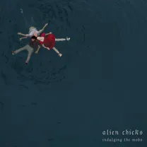 Alien Chicks - Indulging The Mobs