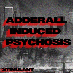 STIMULANT - ADDERALL INDUCED PSYCHOSIS