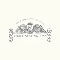 Three Second Kiss - From fire I save the flame