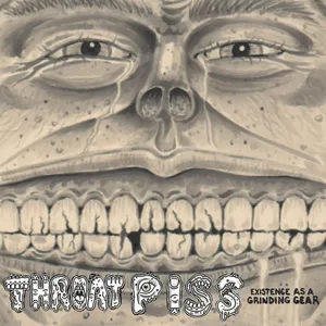Throat Piss - Existence as a Grinding Gear