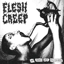 FLESH CREEP - We Need You To Bleed [NTR 398]