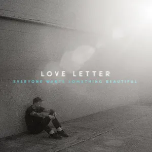 Love Letter - Everyone Wants Something Beautiful