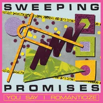 Sweeping Promises - You Say I Romanticize